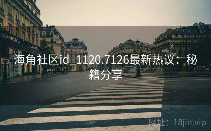 海角社区id_1120.7126最新热议：秘籍分享