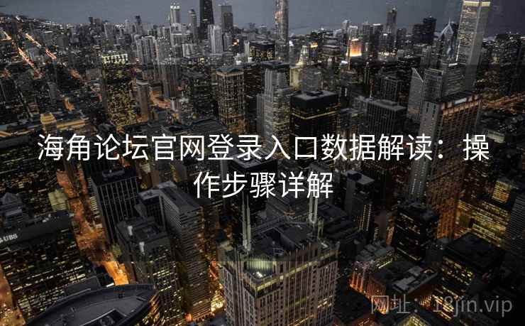 海角论坛官网登录入口数据解读：操作步骤详解