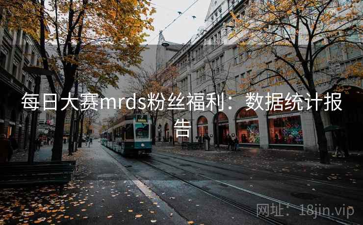 每日大赛mrds粉丝福利：数据统计报告
