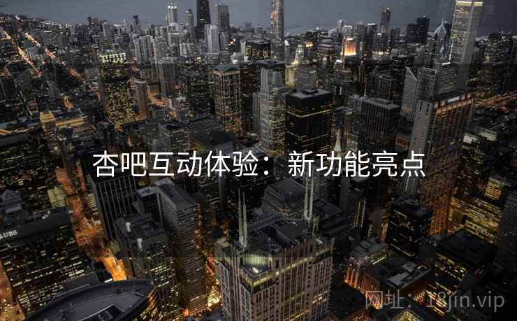 杏吧互动体验：新功能亮点